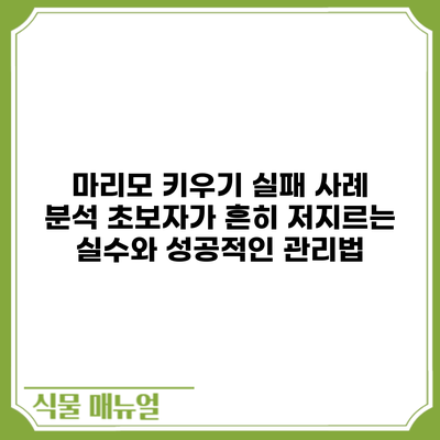 마리모 키우기 실패 사례 분석: 초보자가 흔히 저지르는 실수와 성공적인 관리법