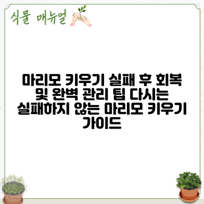 마리모 키우기 실패 후 회복 및 완벽 관리 팁: 다시는 실패하지 않는 마리모 키우기 가이드