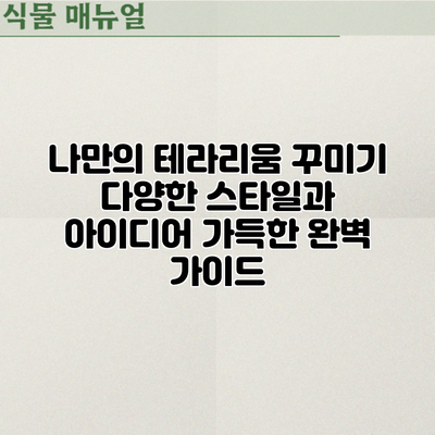 나만의 테라리움 꾸미기: 다양한 스타일과 아이디어 가득한 완벽 가이드