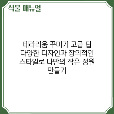 테라리움 꾸미기 고급 팁: 다양한 디자인과 창의적인 스타일로 나만의 작은 정원 만들기