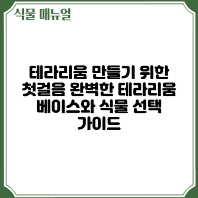 테라리움 만들기 위한 첫걸음: 완벽한 테라리움 베이스와 식물 선택 가이드