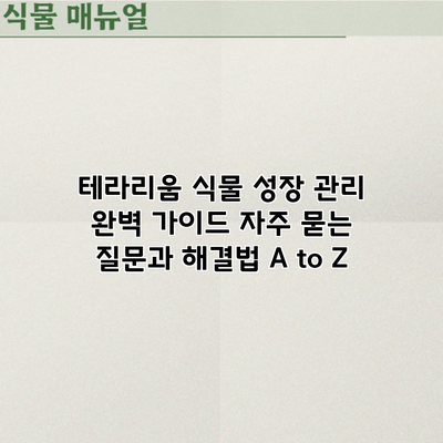 테라리움 식물 성장 관리 완벽 가이드: 자주 묻는 질문과 해결법 A to Z