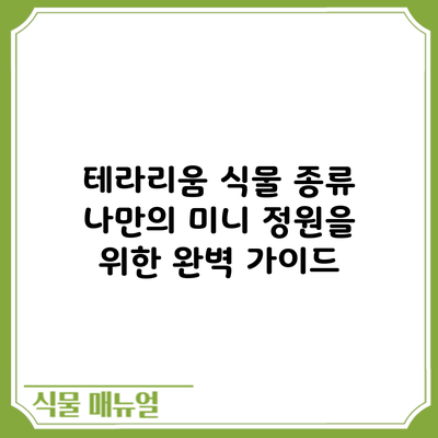 테라리움 식물 종류: 나만의 미니 정원을 위한 완벽 가이드