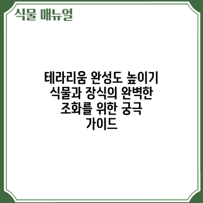 테라리움 완성도 높이기: 식물과 장식의 완벽한 조화를 위한 궁극 가이드