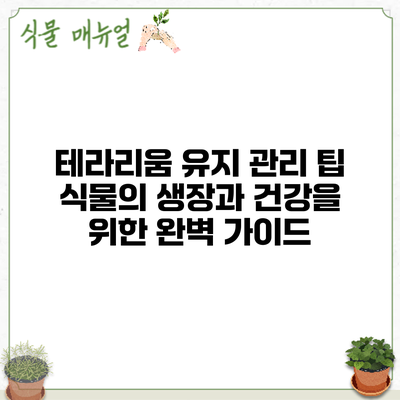 테라리움 유지 관리 팁: 식물의 생장과 건강을 위한 완벽 가이드