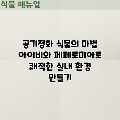공기정화 식물의 마법: 아이비와 페페로미아로 쾌적한 실내 환경 만들기