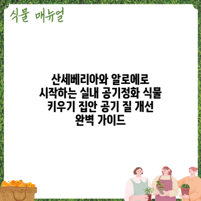 산세베리아와 알로에로 시작하는 실내 공기정화 식물 키우기: 집안 공기 질 개선 완벽 가이드
