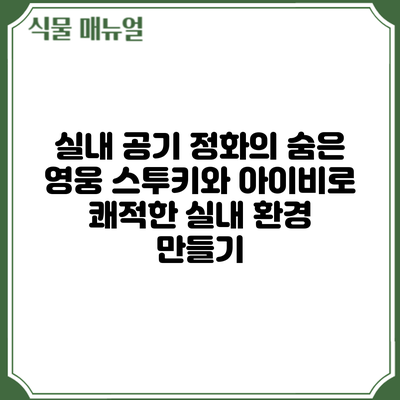 실내 공기 정화의 숨은 영웅: 스투키와 아이비로 쾌적한 실내 환경 만들기