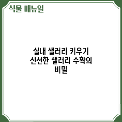 실내 샐러리 키우기: 신선한 샐러리 수확의 비밀