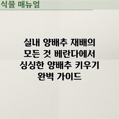 실내 양배추 재배의 모든 것: 베란다에서 싱싱한 양배추 키우기 완벽 가이드