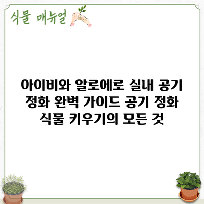 아이비와 알로에로 실내 공기 정화 완벽 가이드: 공기 정화 식물 키우기의 모든 것