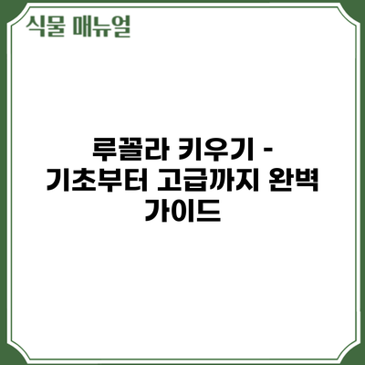 루꼴라 키우기 – 기초부터 고급까지 완벽 가이드