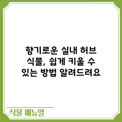 향기로운 실내 허브 식물, 쉽게 키울 수 있는 방법 알려드려요